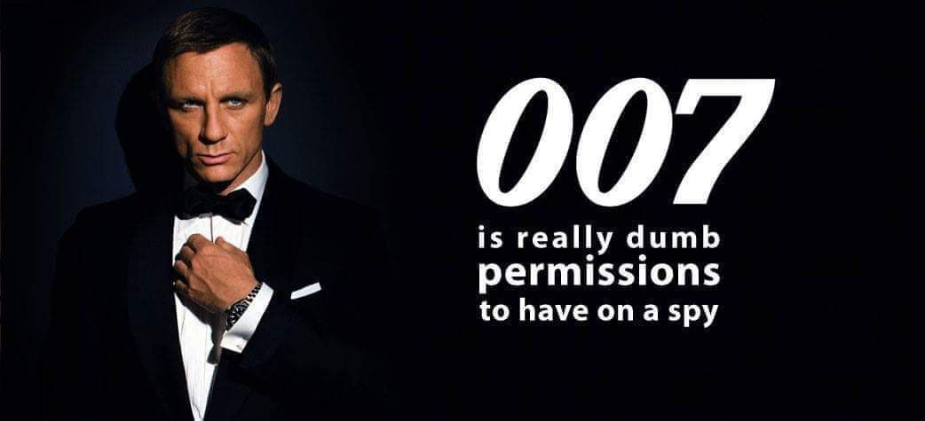 (photo de James Bond) "007 is really dumb permissions to have on a spy"