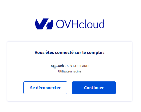 OVH Cloud
Vous êtes connecté sur le compte :
ag×-ovh - Alix GUILLARD
Utilisateur racine
boutons: se déconnecter / continuer